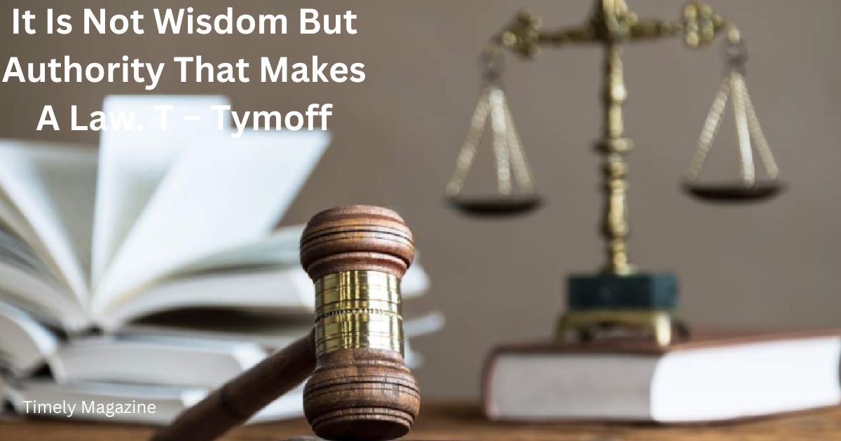It Is Not Wisdom But Authority That Makes A Law. T – Tymoff - Timely  Magazine